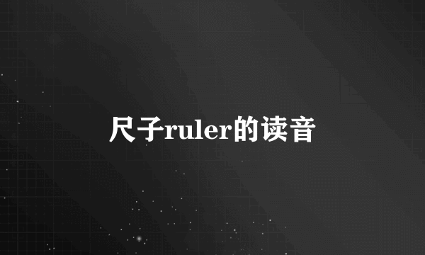 尺子ruler的读音