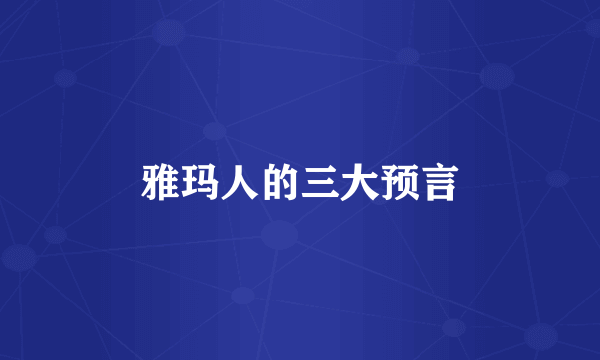 雅玛人的三大预言