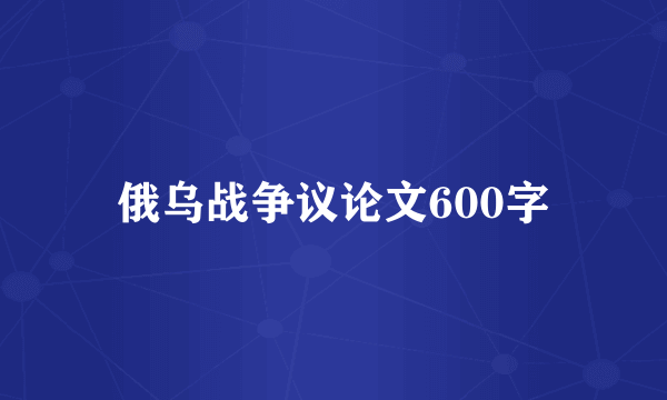 俄乌战争议论文600字