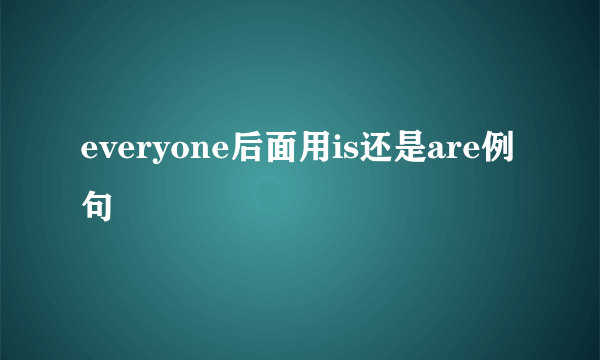 everyone后面用is还是are例句