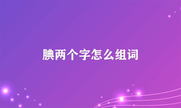 腆两个字怎么组词