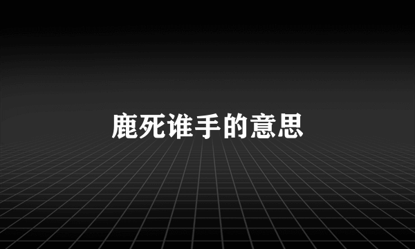 鹿死谁手的意思