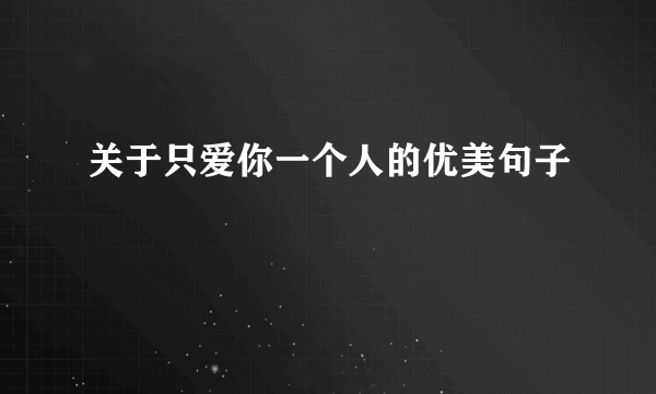 关于只爱你一个人的优美句子