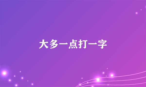大多一点打一字