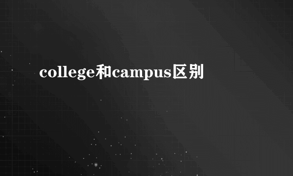 college和campus区别