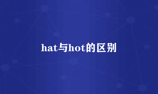 hat与hot的区别