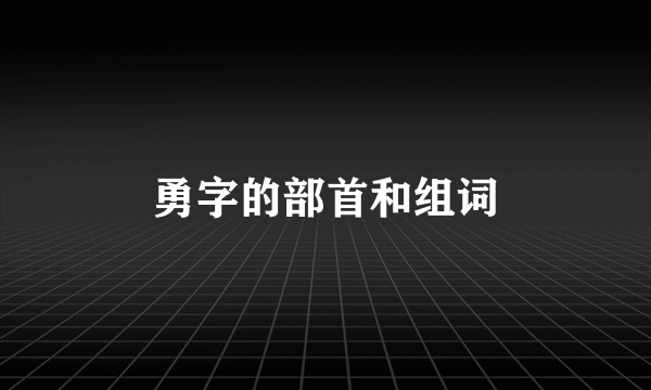 勇字的部首和组词