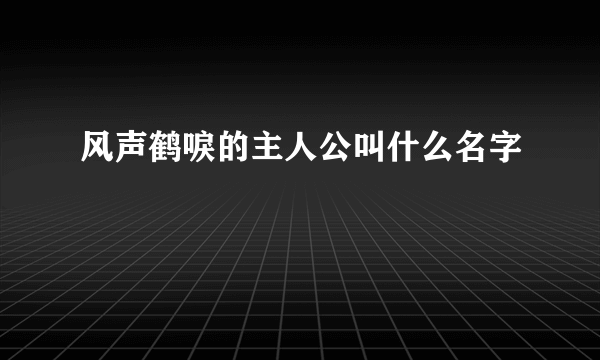 风声鹤唳的主人公叫什么名字