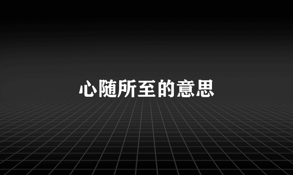 心随所至的意思