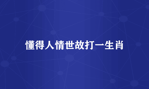 懂得人情世故打一生肖