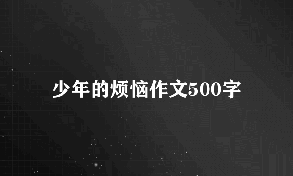 少年的烦恼作文500字
