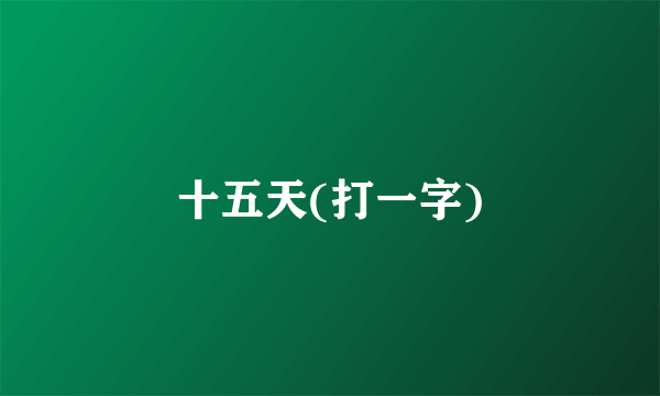 十五天(打一字)