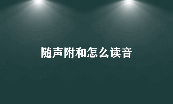 随声附和怎么读音