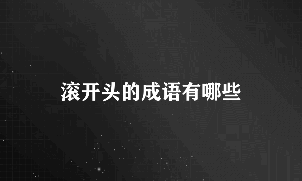 滚开头的成语有哪些