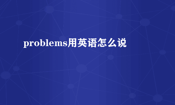 problems用英语怎么说