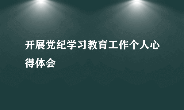 开展党纪学习教育工作个人心得体会