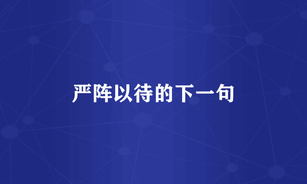 严阵以待的下一句