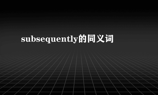subsequently的同义词