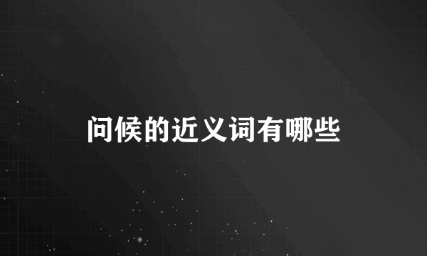 问候的近义词有哪些