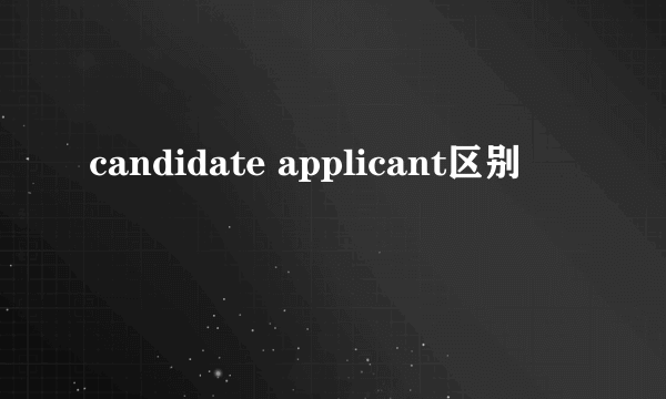 candidate applicant区别