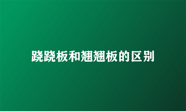 跷跷板和翘翘板的区别