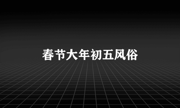 春节大年初五风俗