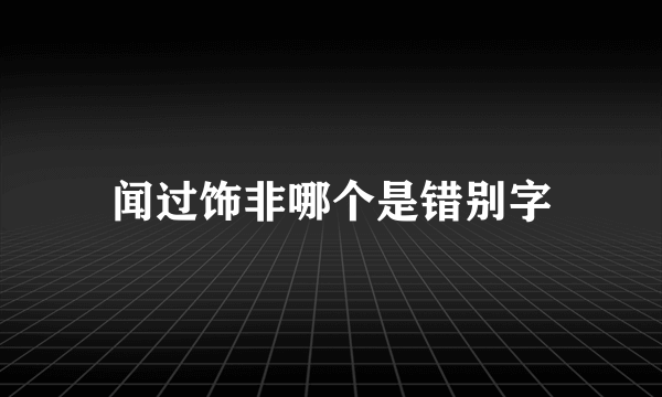 闻过饰非哪个是错别字