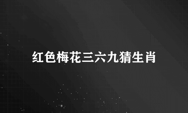 红色梅花三六九猜生肖