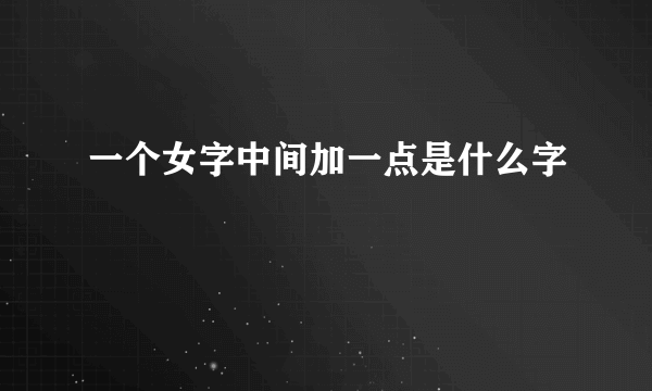 一个女字中间加一点是什么字