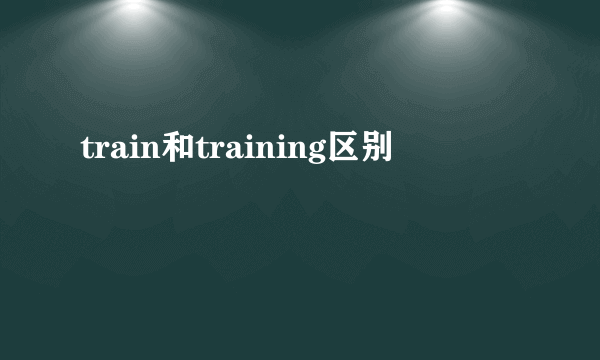 train和training区别