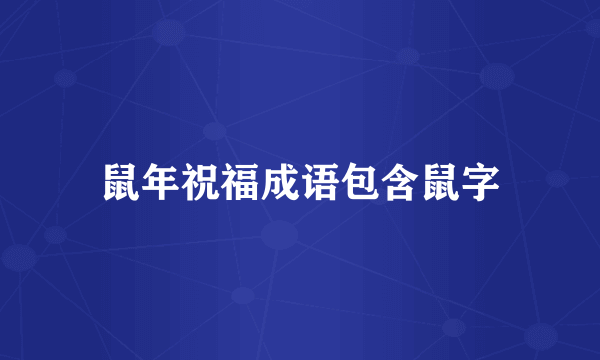 鼠年祝福成语包含鼠字