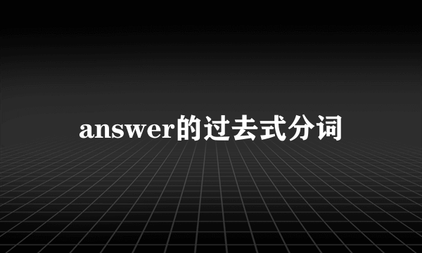 answer的过去式分词