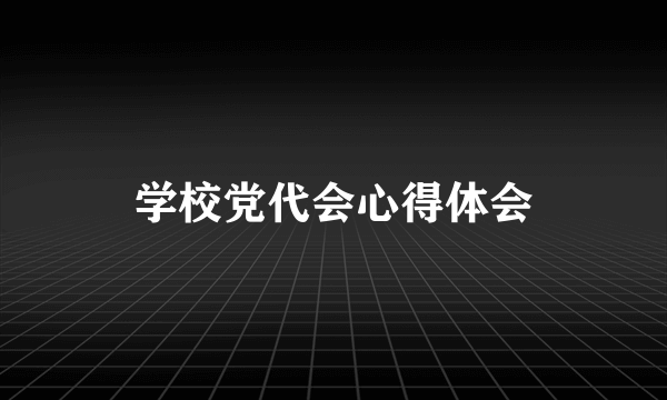 学校党代会心得体会