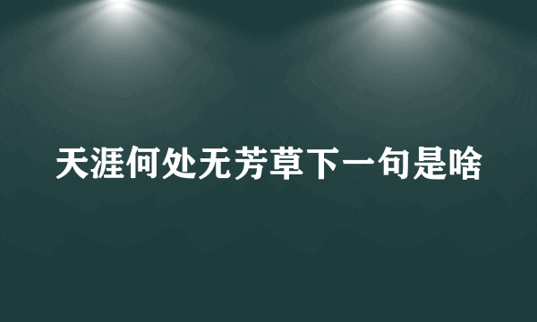 天涯何处无芳草下一句是啥
