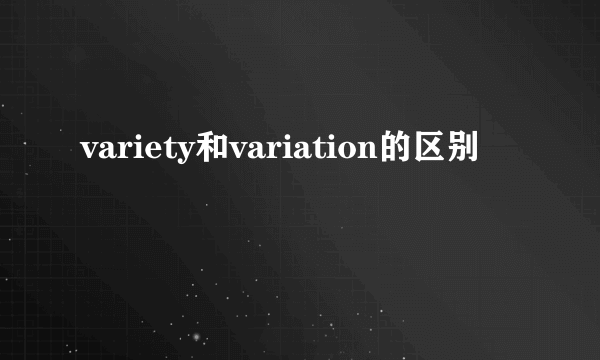 variety和variation的区别