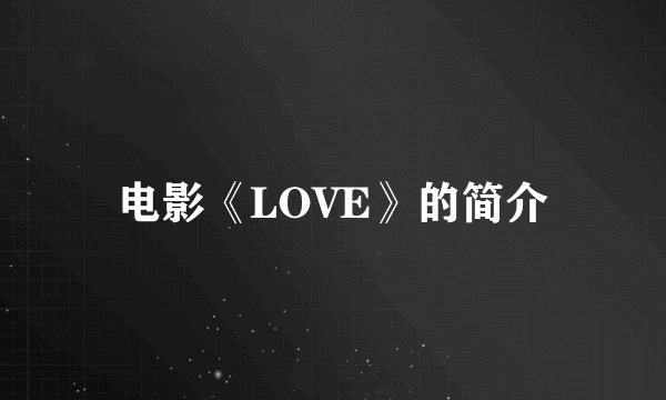 电影《LOVE》的简介