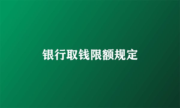 银行取钱限额规定