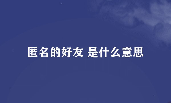 匿名的好友 是什么意思