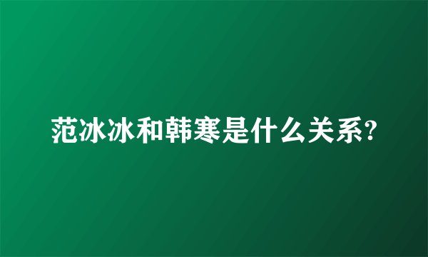 范冰冰和韩寒是什么关系?