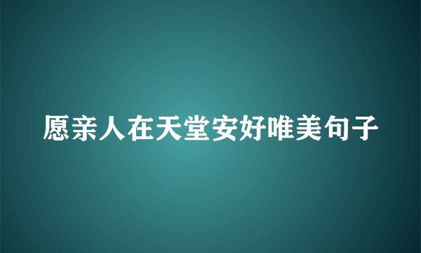 愿亲人在天堂安好唯美句子