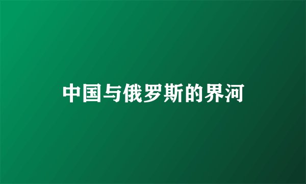 中国与俄罗斯的界河