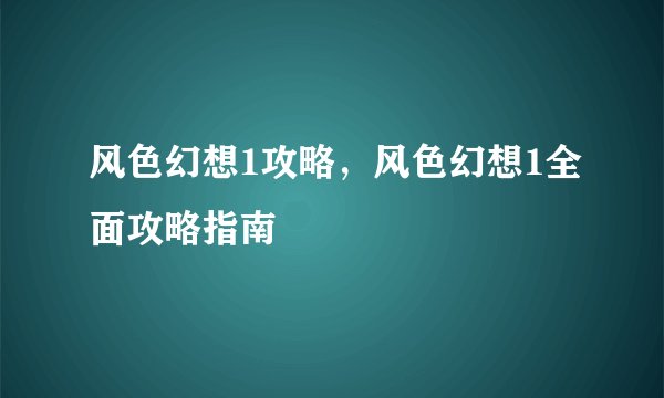 风色幻想1攻略，风色幻想1全面攻略指南