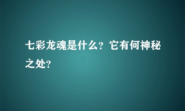 七彩龙魂是什么?它有何神秘之处?
