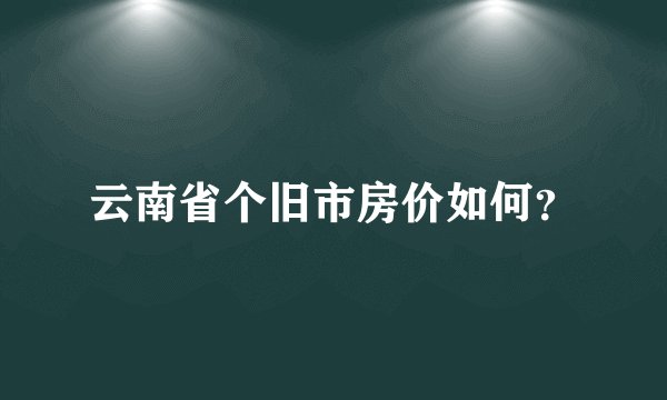 云南省个旧市房价如何？