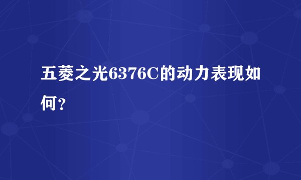 五菱之光6376C的动力表现如何？