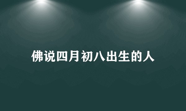 佛说四月初八出生的人