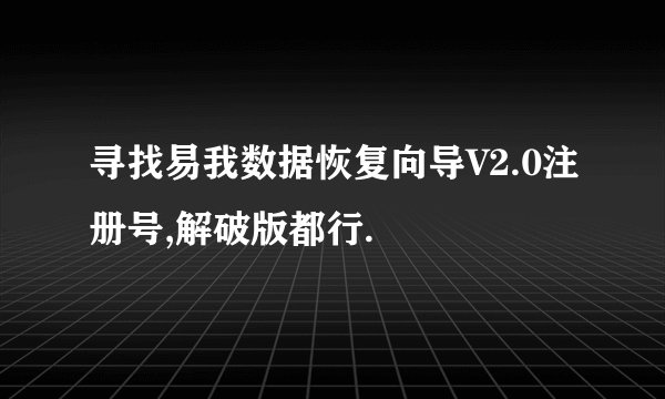 寻找易我数据恢复向导V2.0注册号,解破版都行.