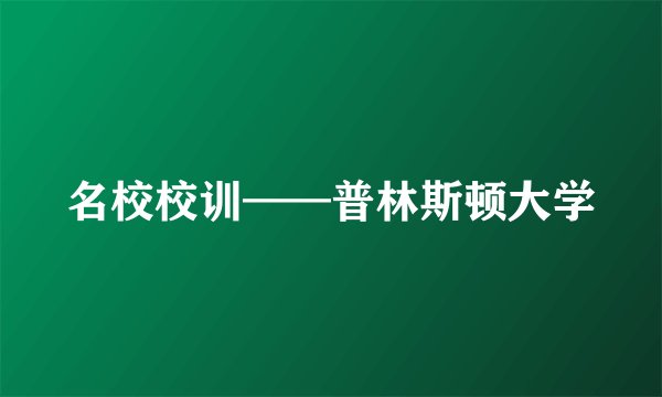 名校校训——普林斯顿大学