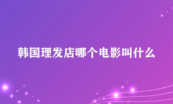 韩国理发店哪个电影叫什么