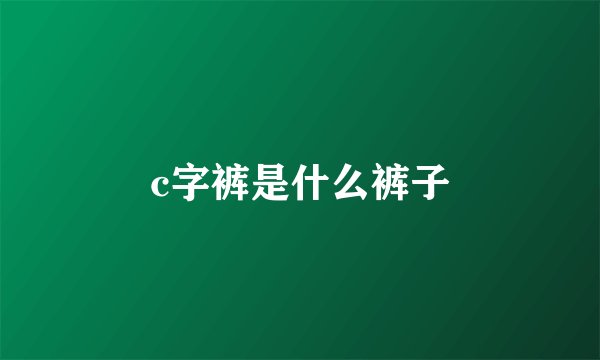 c字裤是什么裤子